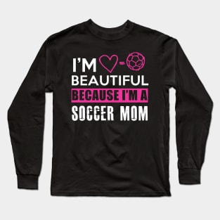 I'm beautiful because I'm a soccer mom Long Sleeve T-Shirt